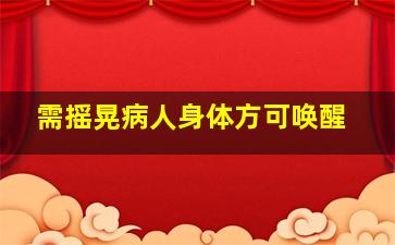 需摇晃病人身体方可唤醒