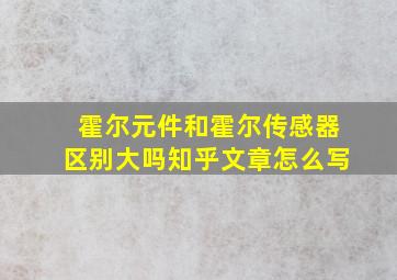 霍尔元件和霍尔传感器区别大吗知乎文章怎么写