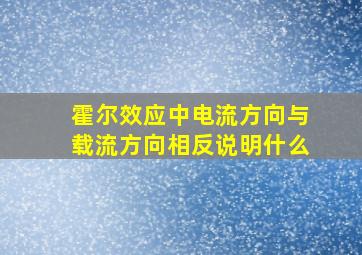 霍尔效应中电流方向与载流方向相反说明什么