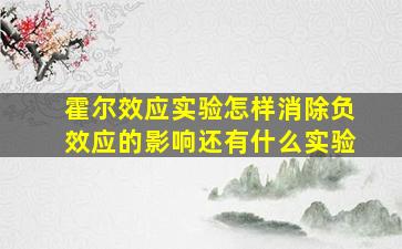 霍尔效应实验怎样消除负效应的影响还有什么实验