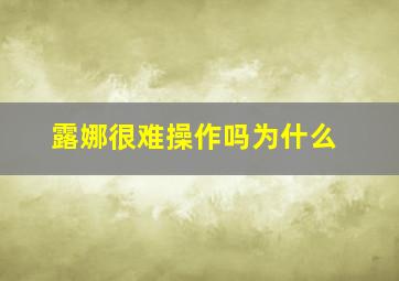 露娜很难操作吗为什么