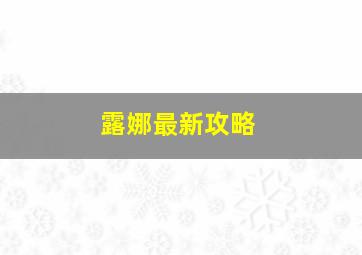 露娜最新攻略