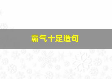 霸气十足造句