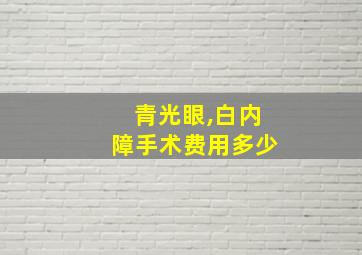 青光眼,白内障手术费用多少