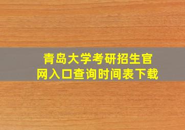 青岛大学考研招生官网入口查询时间表下载