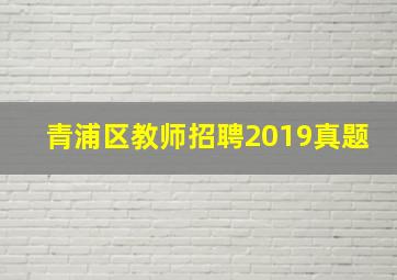 青浦区教师招聘2019真题