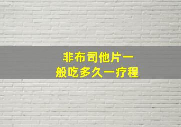 非布司他片一般吃多久一疗程