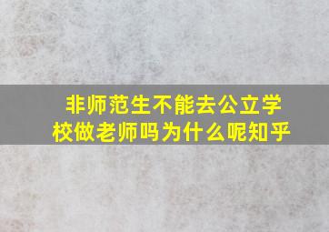 非师范生不能去公立学校做老师吗为什么呢知乎