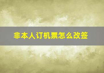 非本人订机票怎么改签