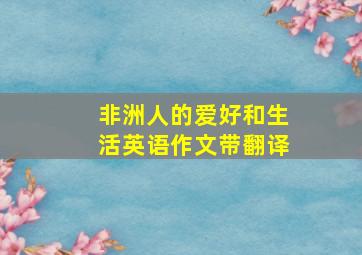 非洲人的爱好和生活英语作文带翻译