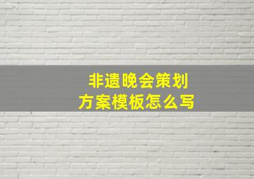 非遗晚会策划方案模板怎么写