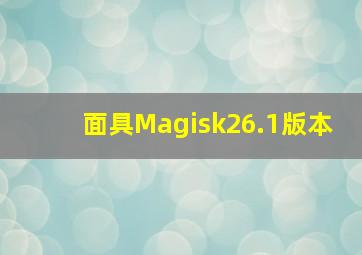 面具Magisk26.1版本