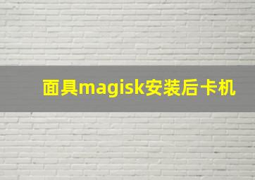 面具magisk安装后卡机