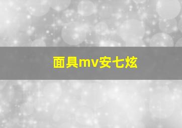 面具mv安七炫