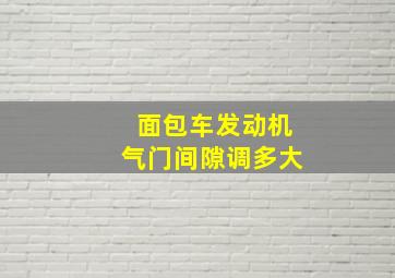 面包车发动机气门间隙调多大