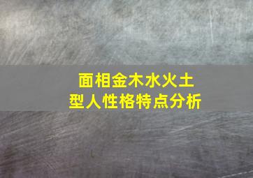 面相金木水火土型人性格特点分析