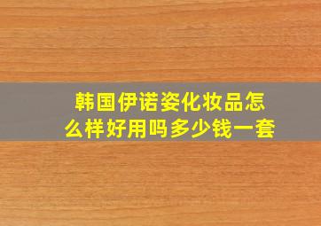 韩国伊诺姿化妆品怎么样好用吗多少钱一套