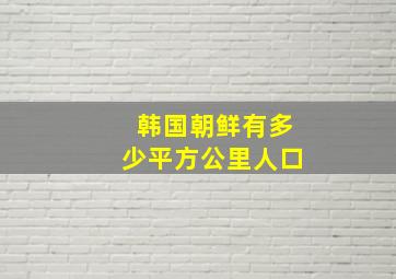 韩国朝鲜有多少平方公里人口