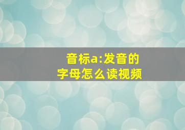 音标a:发音的字母怎么读视频