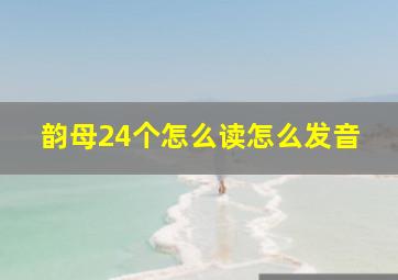 韵母24个怎么读怎么发音