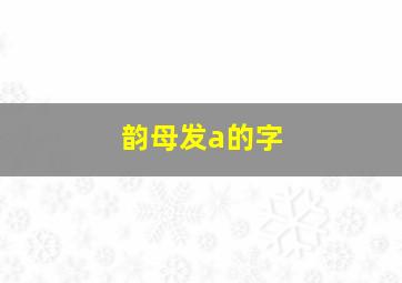 韵母发a的字