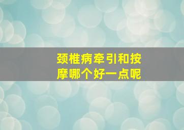 颈椎病牵引和按摩哪个好一点呢