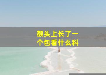 额头上长了一个包看什么科