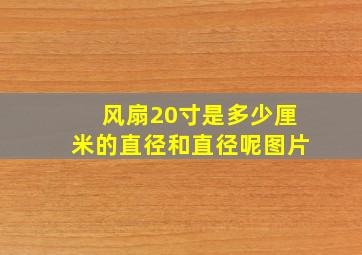 风扇20寸是多少厘米的直径和直径呢图片