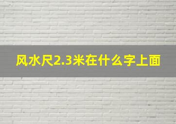 风水尺2.3米在什么字上面