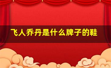 飞人乔丹是什么牌子的鞋