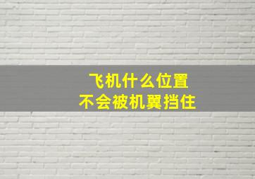 飞机什么位置不会被机翼挡住