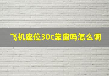 飞机座位30c靠窗吗怎么调