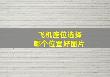 飞机座位选择哪个位置好图片