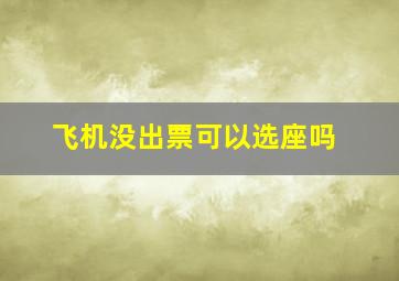 飞机没出票可以选座吗