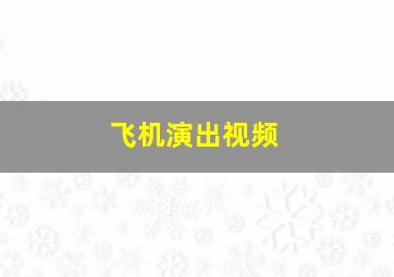 飞机演出视频