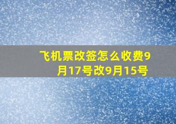 飞机票改签怎么收费9月17号改9月15号