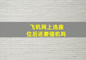 飞机网上选座位后还要值机吗