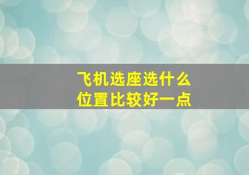 飞机选座选什么位置比较好一点