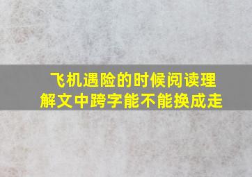 飞机遇险的时候阅读理解文中跨字能不能换成走