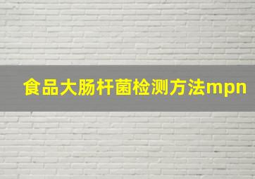 食品大肠杆菌检测方法mpn