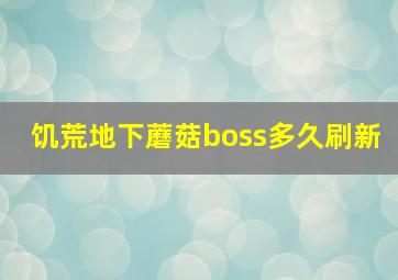 饥荒地下蘑菇boss多久刷新