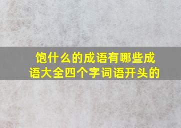 饱什么的成语有哪些成语大全四个字词语开头的