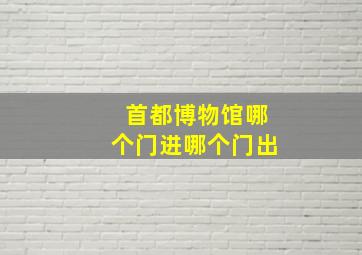 首都博物馆哪个门进哪个门出