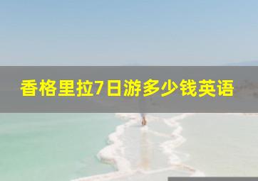 香格里拉7日游多少钱英语