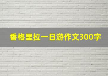 香格里拉一日游作文300字