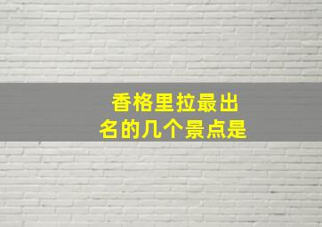 香格里拉最出名的几个景点是