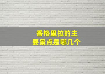 香格里拉的主要景点是哪几个