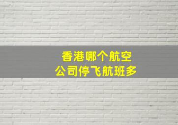 香港哪个航空公司停飞航班多