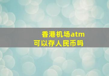 香港机场atm可以存人民币吗