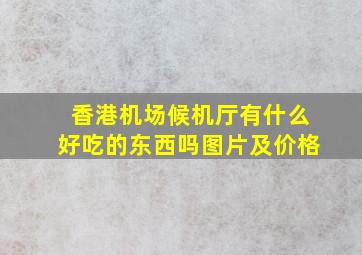 香港机场候机厅有什么好吃的东西吗图片及价格